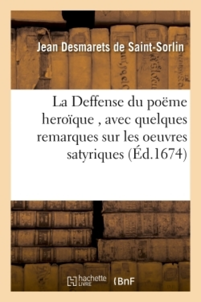 La Deffense du poëme heroïque , avec quelques remarques sur les oeuvres satyriques