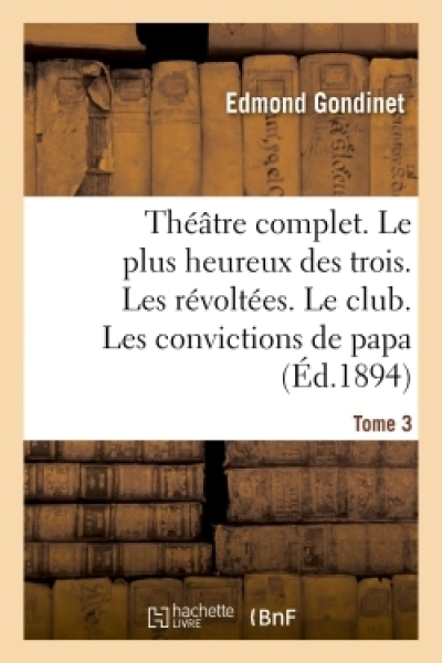 Théâtre complet. Le plus heureux des trois. Les révoltées. Le club. Tome 3