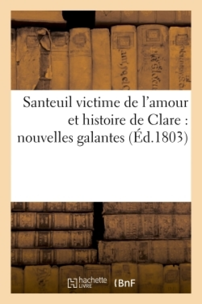 Santeuil victime de l'amour et histoire de Clare : nouvelles galantes