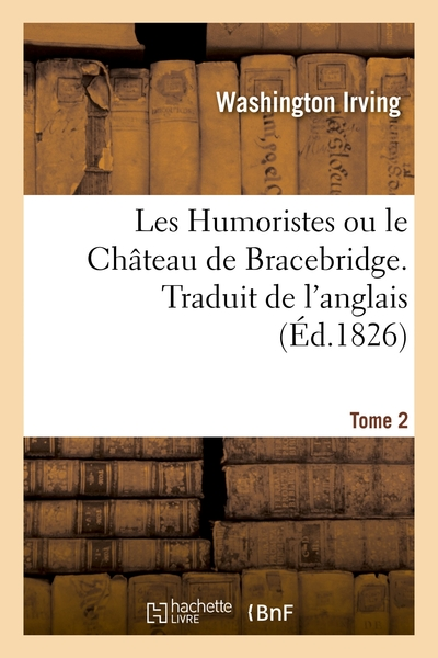 Les Humoristes ou le Château de Bracebridge. Traduit de l'anglais. Tome 2
