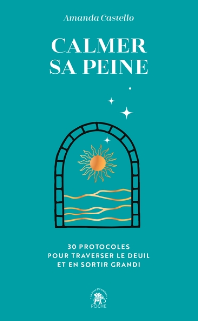 Calmer sa peine: 30 protocoles pour traverser le deuil et en sortir grandi
