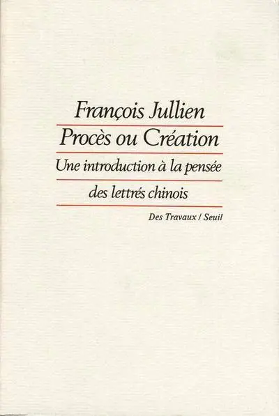 Procès ou création : Une introduction à la pensée des lettrés chinois