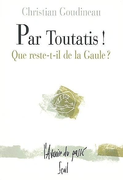 Par Toutatis la belle querelle ! : que reste-t-il de la Gaule ?