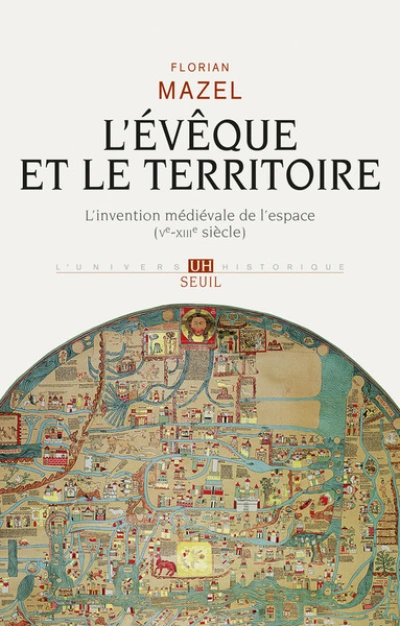 L'Evêque et le Territoire L'invention médiévale de l'espace (Ve-XIIIe siècle)
