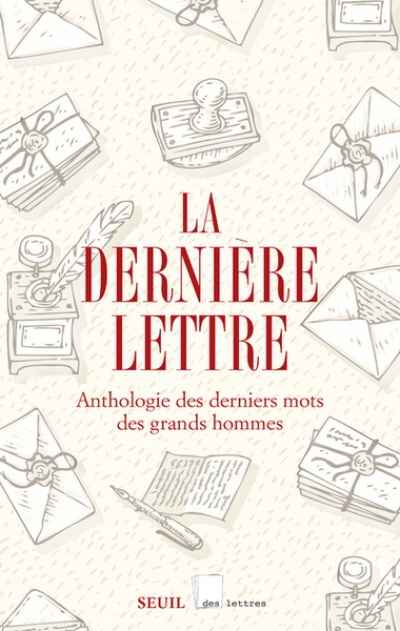 La dernière lettre : Anthologie des derniers mots des grands hommes