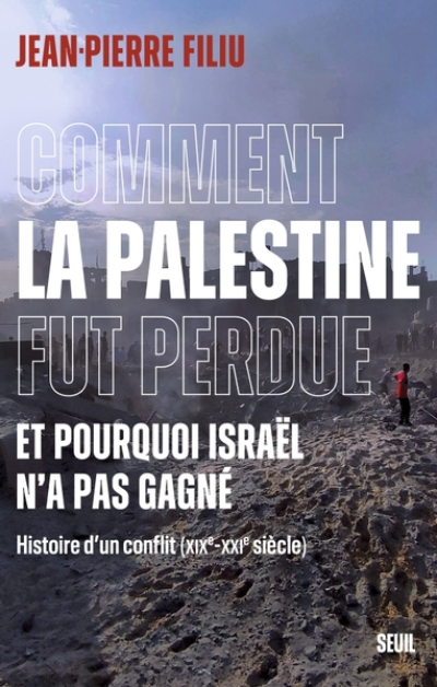 Comment la Palestine fut perdue: Et pourquoi Israël n'a pas gagné. Histoire d'un conflit