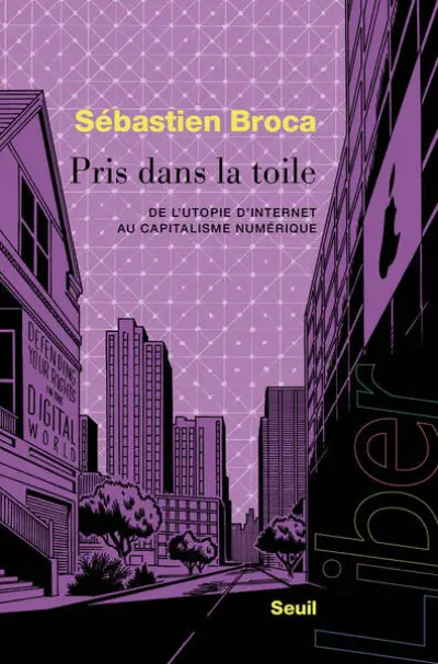 Pris dans la toile: De l'utopie d'Internet au capitalisme numérique