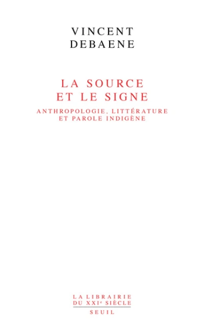 La Source et le Signe: Anthropologie, littérature et parole indigène