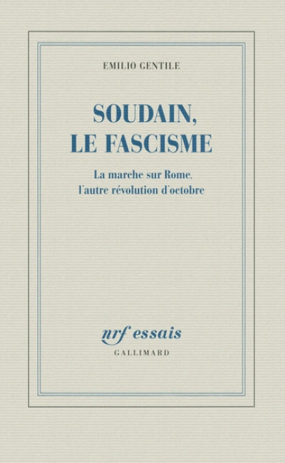 Soudain, le fascisme: La marche sur Rome, l'autre révolution d'Octobre