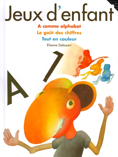 Jeux d'enfant : A comme alphabet - Le goût des chiffres - Tout en couleur