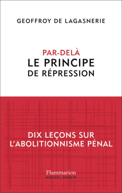 Par-delà le principe de répression: Dix leçons sur l'abolitionnisme pénal