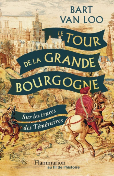 Le tour de la Grande Bourgogne: Sur les traces des Téméraires