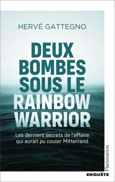 Deux bombes sous le Rainbow Warrior: Les derniers secrets de l'affaire qui aurait pu couler Mitterrand