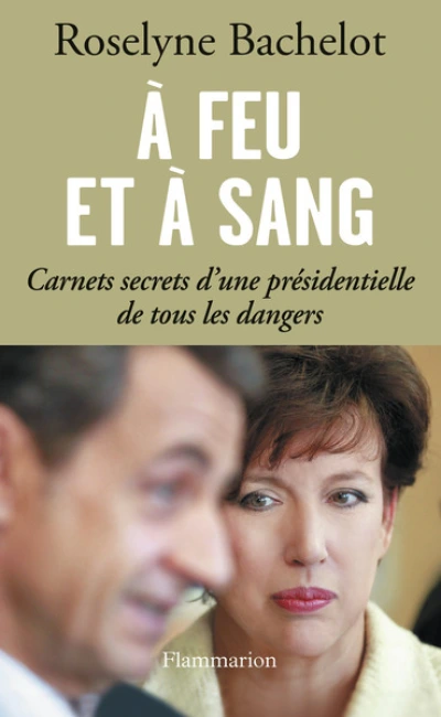 À feu et à sang. Carnets secrets d'une présidentielle de tous les dangers