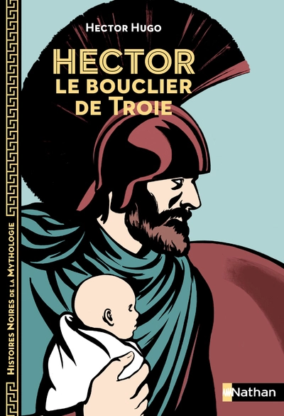 Hector, le bouclier de Troie - Histoires noires de la Mythologie - Dès 12 ans