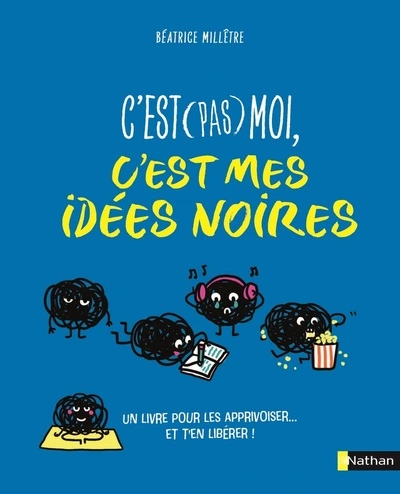 C'est pas moi, c'est mes idées noires - Une approche positive et bienveillante de la santé mentale des ados - dès 12 ans