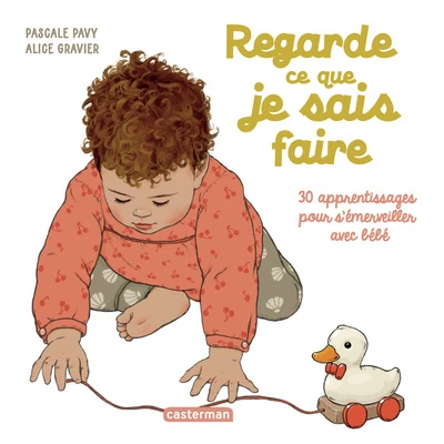 Regarde ce que je sais faire: 30 apprentissages pour s'émerveiller avec bébé