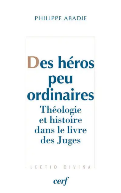 Des héros peu ordinaires - Théologie et histoire dans le livre des Juges