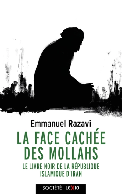 La face cachée des mollahs: Le livre noir de la République islamique d'Iran