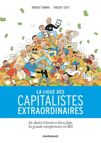 La ligue des capitalistes extraordinaires : D'André Citroën à Steve Jobs, les grands entrepreneurs en BD