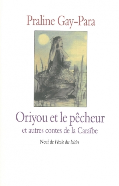 Oriyou et le pêcheur et autres contes de la Caraïbe