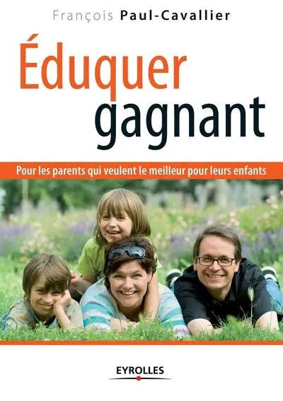 Éduquer gagnant : Pour les parents qui veulent le meilleur pour leurs enfants