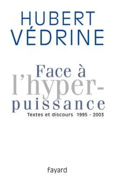 Face à l'hyperpuissance : textes et discours, 1995-2003