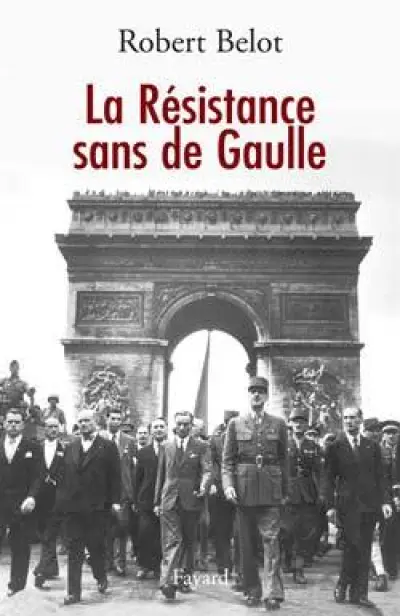 La Résistance sans de Gaulle : Politique et gaullisme de guerre