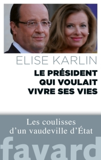Le président qui voulait vivre ses vies. Les coulisses d'un vaudeville d'État