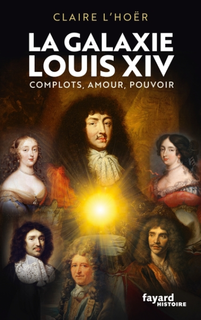 La galaxie Louis XIV: Complots, amour, pouvoir