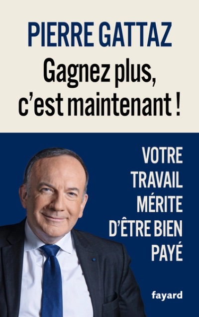 Gagnez plus, c'est maintenant !: Votre travail mérite d'être bien payé