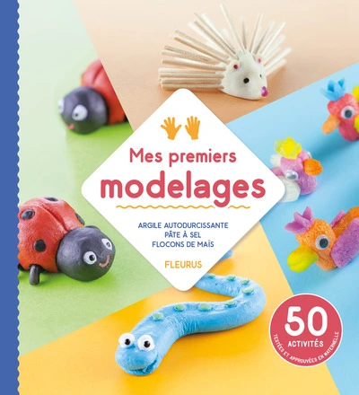 Mes premiers modelages: Argile autodurcissante - pâte à sel - flocons de maïs