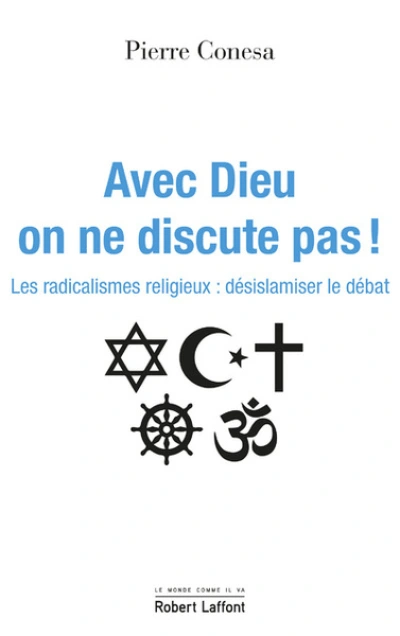 Avec Dieu, on ne discute pas ! - Les radicalismes religieux : désislamiser le débat