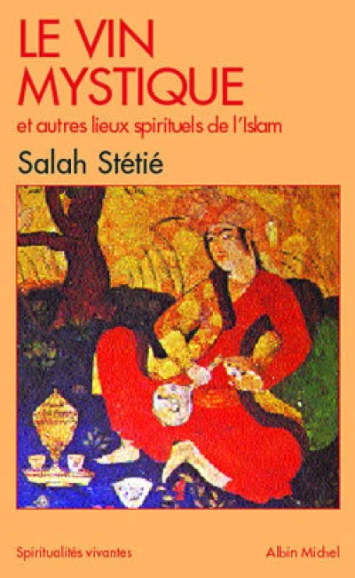 Le Vin mystique et autres lieux spirituels de l'Islam