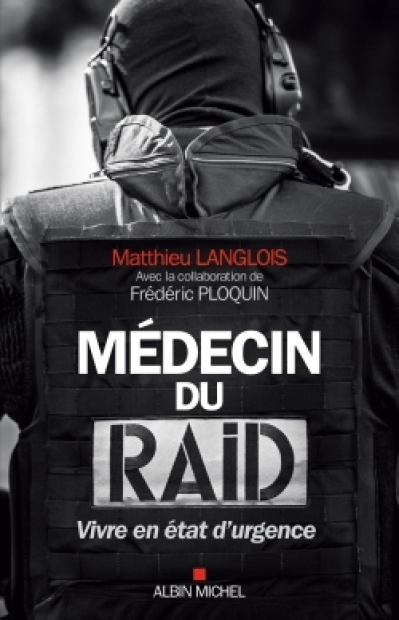 Médecin du RAID. Vivre en état d'urgence