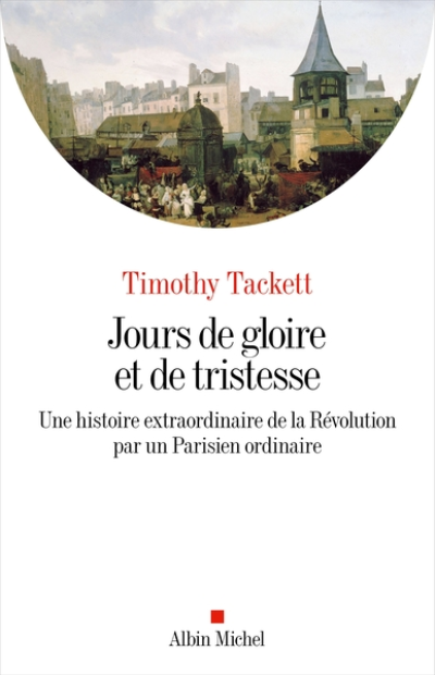 Jours de gloire et de tristesse: Une histoire extraordinaire de la Révolution par un Parisien ordinaire