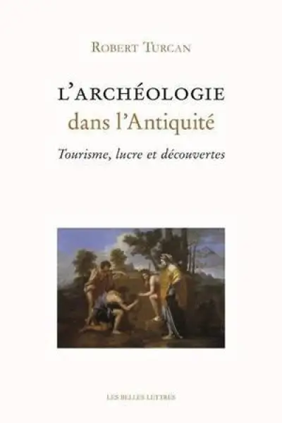 L'Archéologie dans l'Antiquité : Tourisme, lucre et découvertes