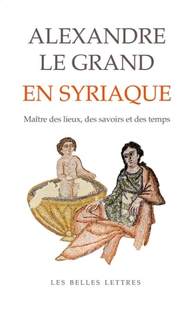 Alexandre le Grand en syriaque: Du roman grec aux apocalypses chrétiennes et au Coran