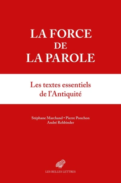 La force de la parole: Anthologie sur les pouvoirs de la parole dans l'Antiquité