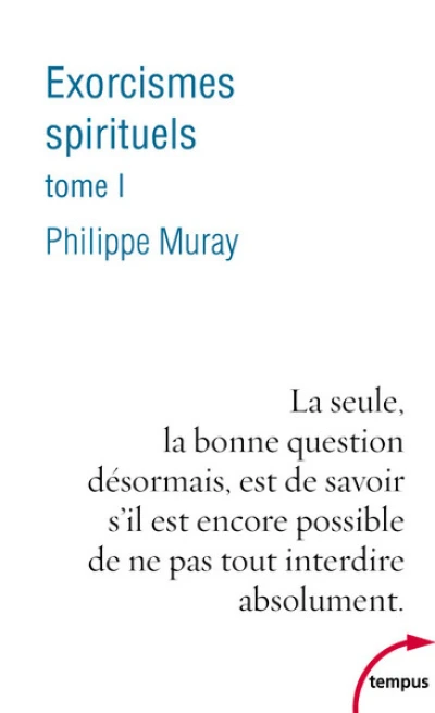 Exorcismes spirituels, tome 1 : La seule, la bonne question désormais, est de savoir s'il est encore possible de ne pas tout interdire absolument