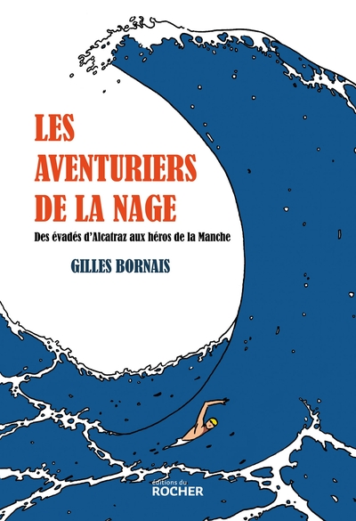 Les aventuriers de la nage : Des évadés d'Alcatraz aux héros de la Manche