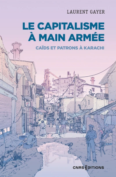 Le capitalisme à main armée  - Caïds et patrons à Karachi