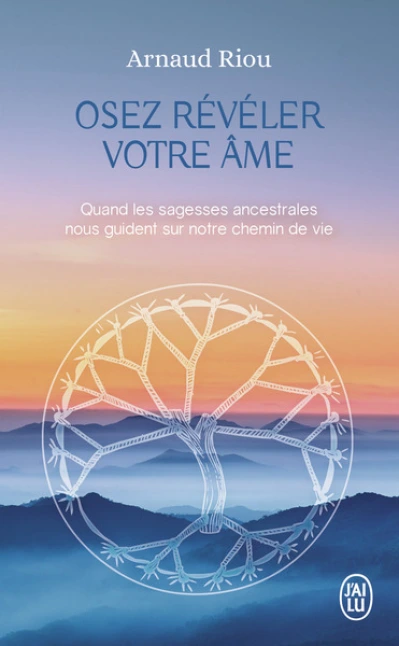 Osez révéler votre âme: Quand les sagesses ancestrales nous guident sur notre chemin de vie