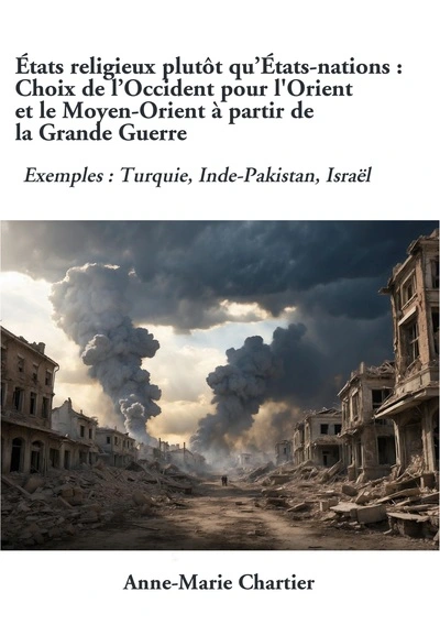 États religieux plutôt qu'États-nations : Choix de l'Occident pour l'Orient et le Moyen-Orient à partir de la Grande Guerre: Exemples : Turquie, Inde-Pakistan, Israël