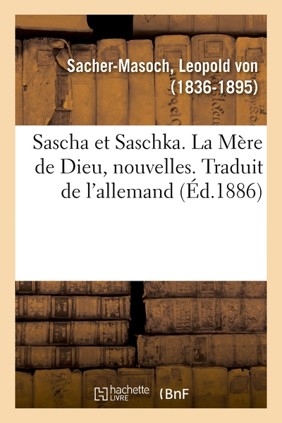 Sascha et Saschka. La Mère de Dieu, nouvelles. Traduit de l'allemand