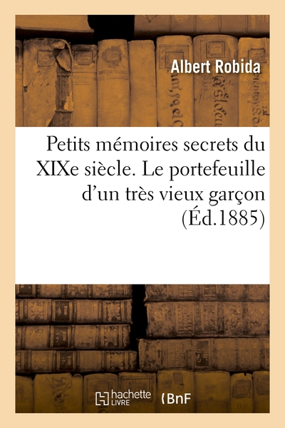 Petits mémoires secrets du XIXe siècle. Le portefeuille d'un très vieux garçon