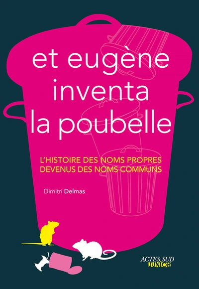 Et Eugène inventa la poubelle - L'histoire des noms propres devenus des noms communs