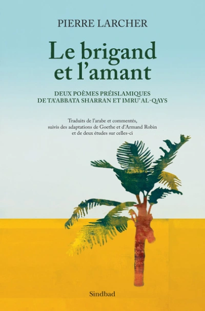 Le Brigand et l'amant : Deux poèmes préislamiques de Ta'Abbata Sharran et Imru' Al-Qays
