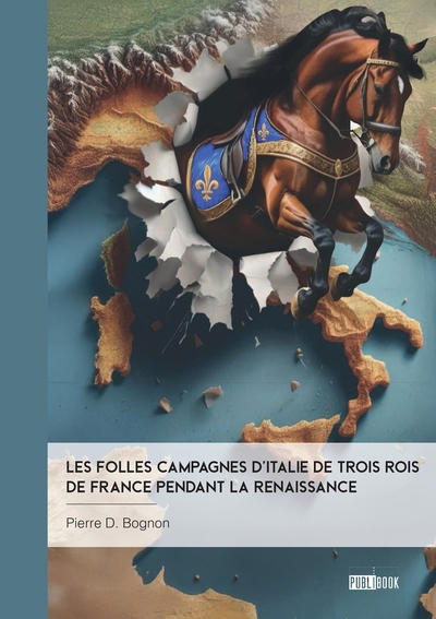 Les Folles Campagnes dItalie de trois rois de France pendant la Renaissance