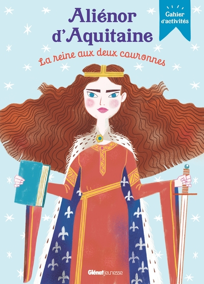 Aliénor, la reine aux deux couronnes: Cahier d'activités